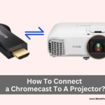 How To Connect a Chromecast To A Projector?
