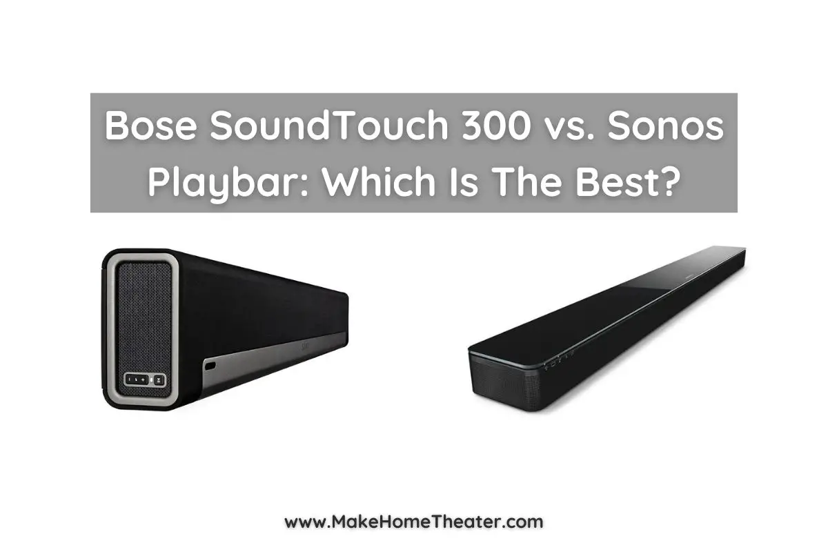 Bose SoundTouch 300 vs. Sonos Playbar Which Is The Best? Make Home Theater