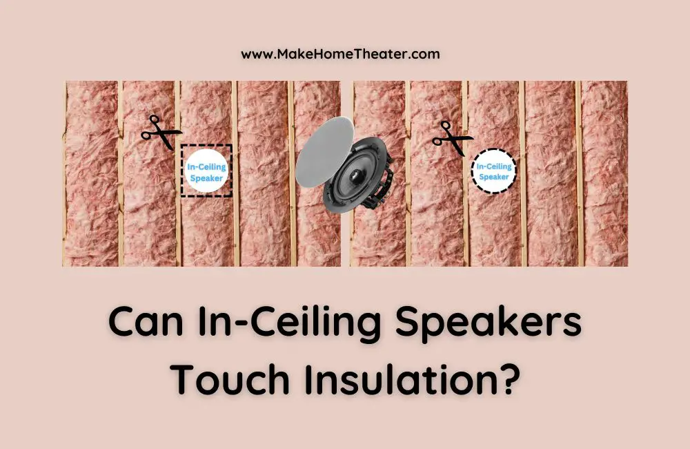 Can InCeiling Speakers Touch Insulation? Make Home Theater