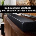 Do Soundbars Worth It? Why You Should Consider a Soundbar?