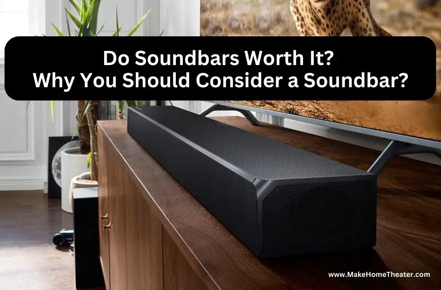 Do Soundbars Worth It? Why You Should Consider a Soundbar?