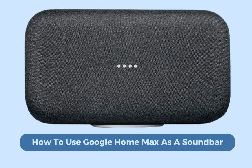 How To Use Google Home Max As A Soundbar