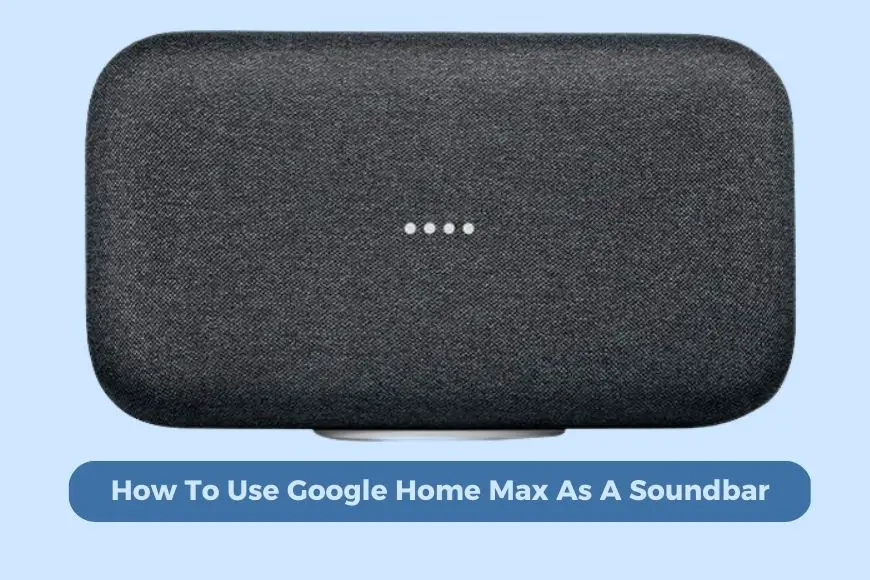 How To Use Google Home Max As A Soundbar