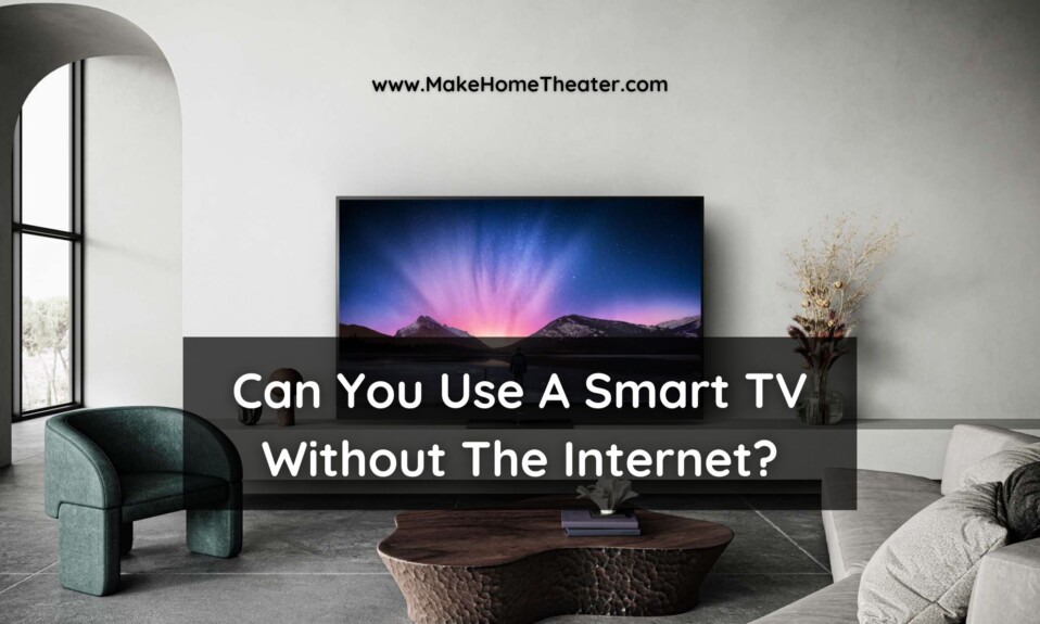 Can I Use A Smart TV Without The Internet?