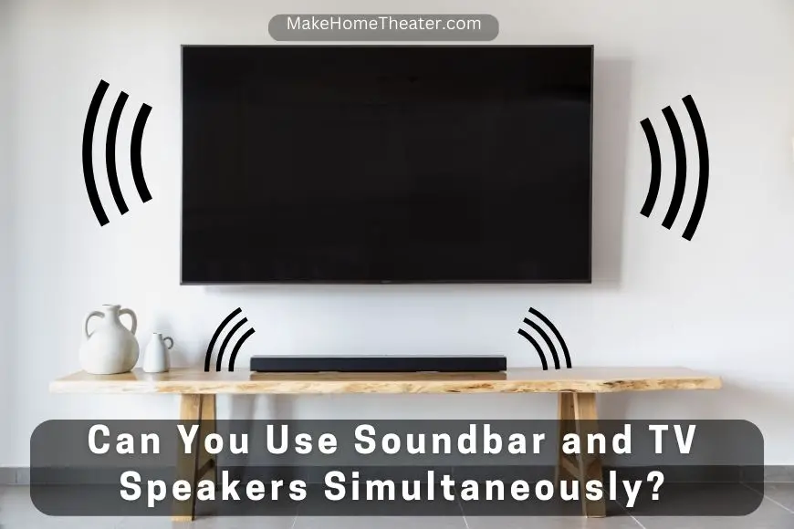Can You Use Soundbar and TV Speakers Simultaneously?