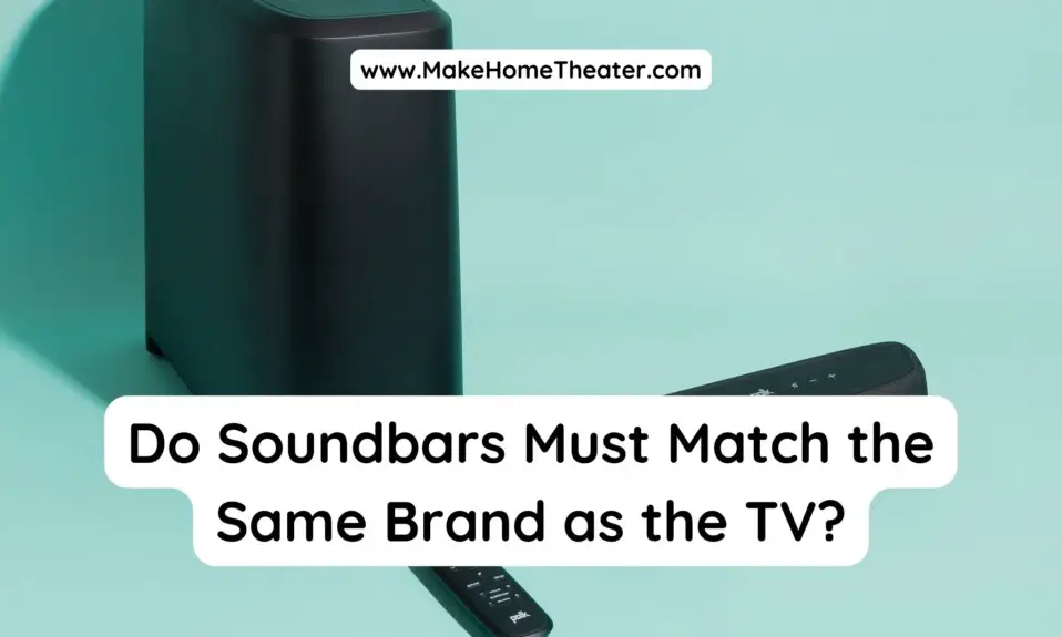 Do Soundbars Must Match the Same Brand as the TV?