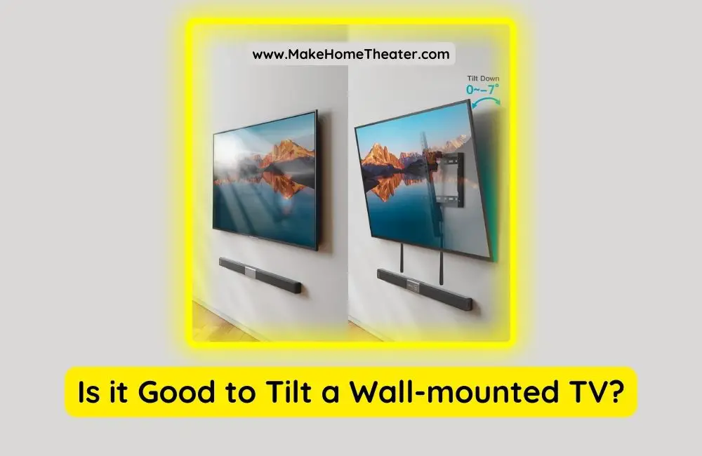 Is it Good to Tilt a Wallmounted TV? Make Home Theater