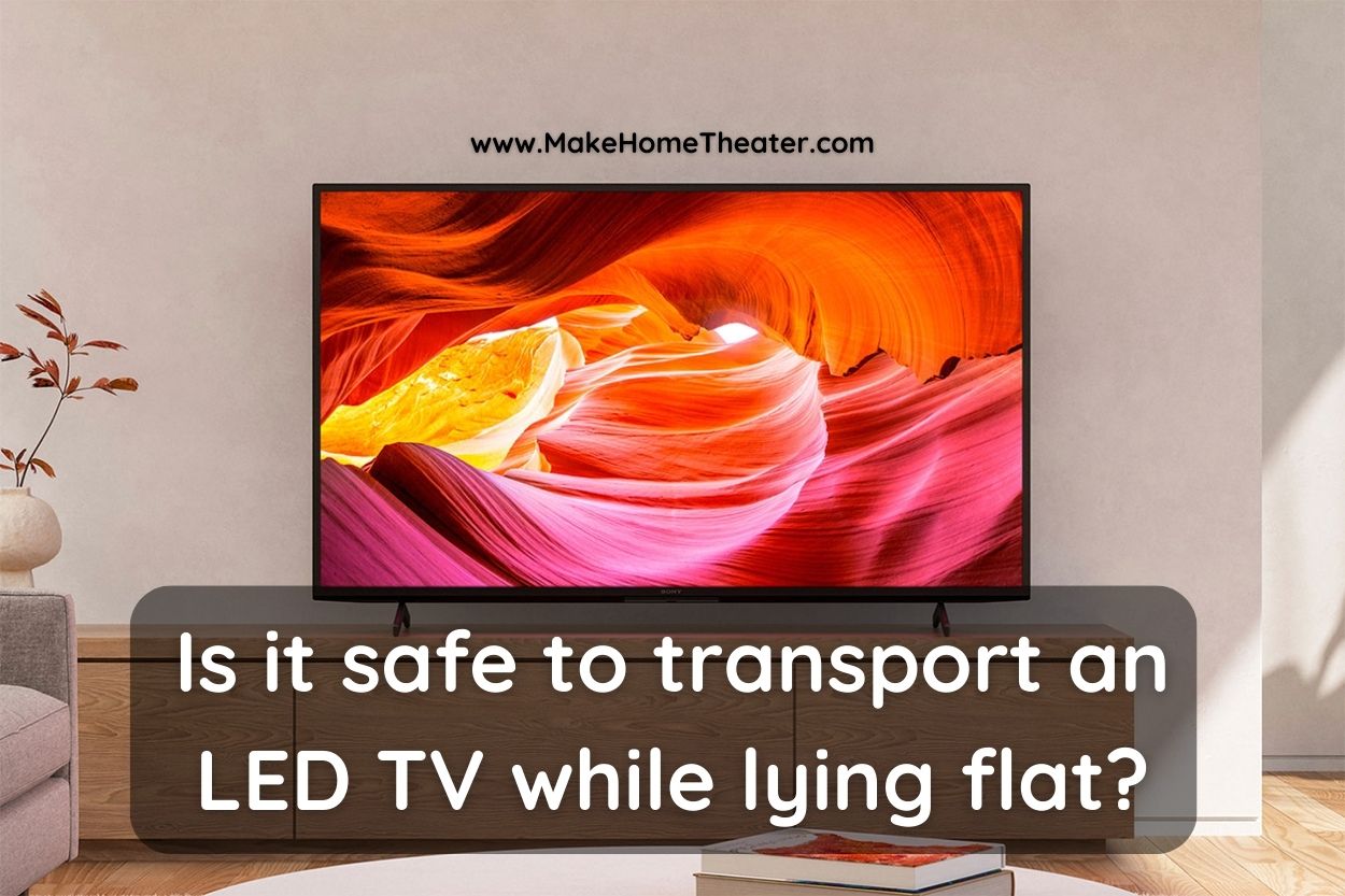 is-it-safe-to-transport-an-led-tv-while-lying-flat