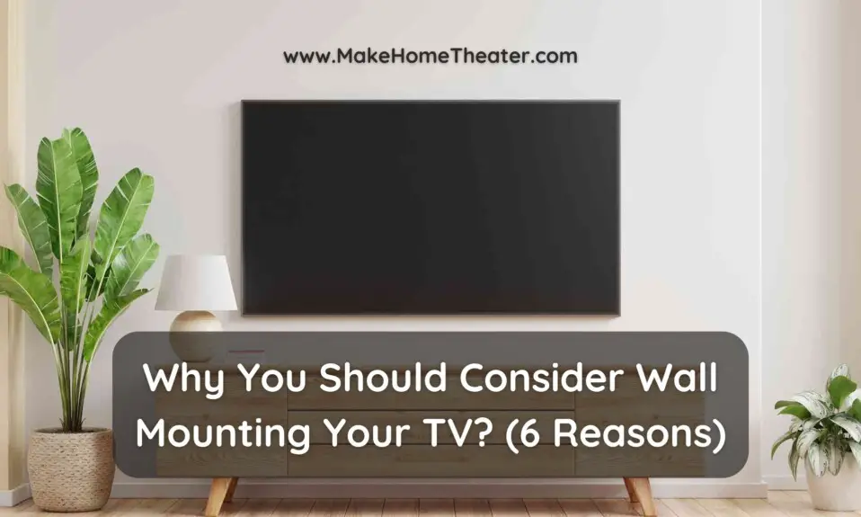 Why You Should Consider Wall Mounting Your TV (6 Reasons)
