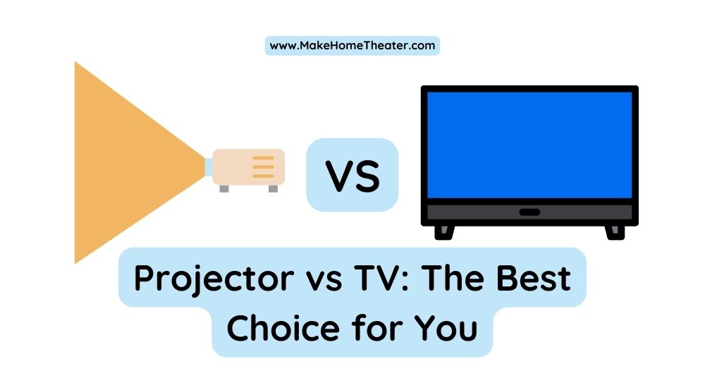Projector vs TV The Best Choice for You Make Home Theater