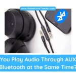 Can You Play Audio Through AUX and Bluetooth at the Same Time?