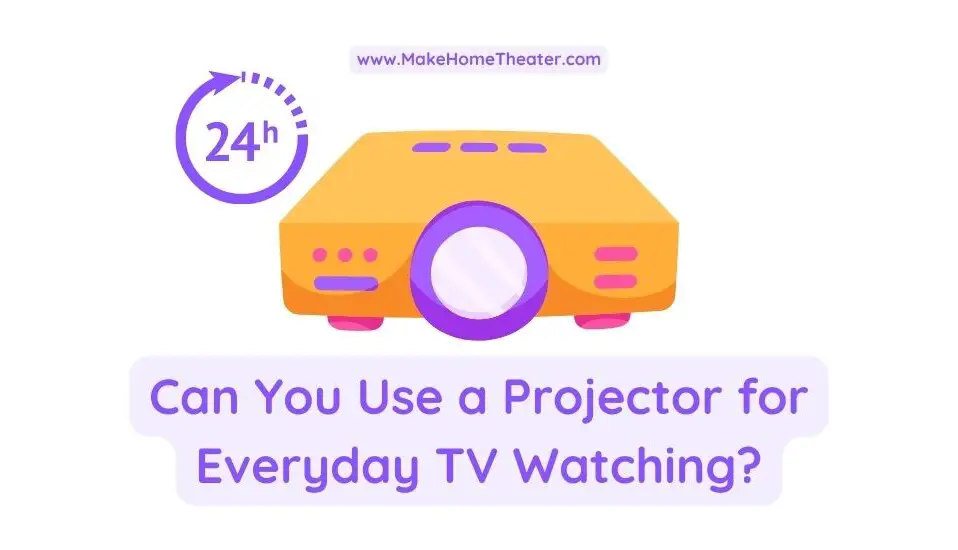Can You Use a Projector for Daily Basis TV Watching?